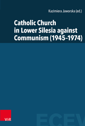 Catholic Church in Lower Silesia against Communism (1945–1974) von Borecki,  Krzysztof, Giemza,  Bogdan, Jaworska,  Kazimiera, Kopiec,  Jan, Mirek,  Agata, Pietkiewicz,  Rajmund, Pilarczyk,  Krzysztof, Sokolowski,  Grzegorz