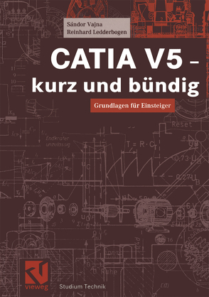 CATIA V5 – kurz und bündig von Ledderbogen,  Reinhard, Schmidt,  Rajko, Vajna,  Sandor