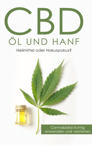 CBD Öl und Hanf: Heilmittel oder Hokuspokus? von Huxsohl,  Alexander