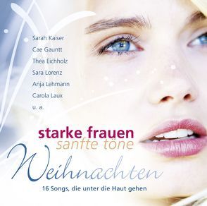 CD Starke Frauen – sanfte Töne Weihnachten von Eichholz,  Thea, Gauntt,  Cae, Kaiser,  Sarah, Lehmann,  Anja S., Lorenz,  Sara, Nelson,  Sefora, Pantli,  Tina, Reichert,  Elke, Rink,  Carola