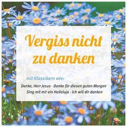 CD Vergiss nicht zu danken von Dreuth,  Christiane, Evangeliumschor Stuttgart, Feldzugschor, Herbster,  Brigitte, Janz,  Hildor, Loh,  Doris, Mann,  Wilfried, Männerchor Derschlag, Müller,  Judith, Nitsch,  Johannes, Schulte & Gerth Studiochor, Stöcker,  Nicole, Vaubel,  Christiane, Wetzlarer Jugendchor, Wetzlarer Kinderchor, Wir singen für Jesus-Chor