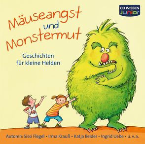 CD WISSEN Junior – Mäuseangst und Monstermut von Flegel,  Sissi, Jürgens,  Anke, Kaufhold,  Sabine, Krauss,  Irma, Michaelis,  Antonia, Nahrgang,  Frauke, Piper,  Tommi, Reider,  Katja, Schindler,  Nina, Uebe,  Ingrid