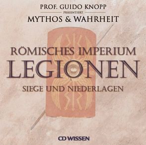CD WISSEN Römisches Imperium – LEGIONEN von Fischer,  Julia, Knopp,  Guido, Schubert,  Katharina