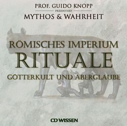 CD WISSEN Römisches Imperium – RITUALE von Fischer,  Julia, Hoffmann,  Anke S., Knopp,  Guido, Mende,  Stephanie, Schubert,  Katharina