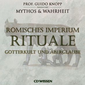 CD WISSEN Römisches Imperium – RITUALE von Fischer,  Julia, Hoffmann,  Anke S., Knopp,  Guido, Mende,  Stephanie, Schubert,  Katharina