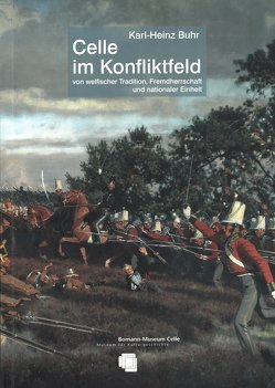 Celle im Konfliktfeld von welfischer Tradition, Fremdherrschaft und nationaler Einheit von Buhr,  Karl-Heinz, Meiners,  Jochen