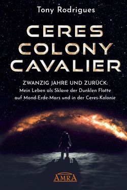 CERES COLONY CAVALIER. Zwanzig Jahre und zurück: Mein Leben als Sklave der Dunklen Flotte auf Mond-Erde-Mars und in der Ceres-Kolonie von Rodrigues,  Tony, Salla,  Michael E.