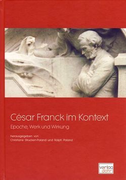 César Franck im Kontext von Busch,  Hermann J, Jost,  Peter, Kaltenecker,  Martin, Keym,  Stefan, Koch,  Heribert, Kolb,  Fabian, Lueders,  Kurt, Maier,  Franz Michael, Paland,  Ralph, Strucken-Paland,  Christiane