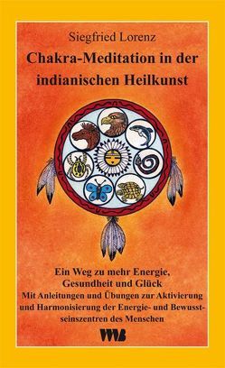 Chakra-Meditation in der indianischen Heilkunst von Lorenz,  Siegfried