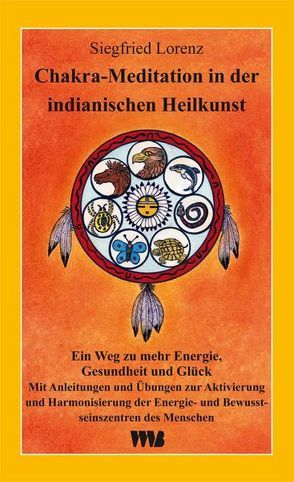 Chakra-Meditation in der indianischen Heilkunst von Lorenz,  Siegfried