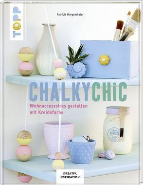 Chalky Chic (KREATIV.INSPIRATION) von Morgenthaler,  Patricia