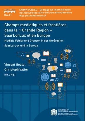 Champs médiatiques et frontières dans la ‚ Grande Région ‚ SaarLorLux et en Europe von Goulet,  Vincent, Vatter,  Christoph