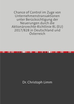 Chance of Control im Zuge von Unternehmenstransaktionen unter Berücksichtigung der Neuerungen durch die Aktionärsrechte-Richtlinie RL (EU) 2017/828 in Deutschland und Österreich von Limm,  Christoph