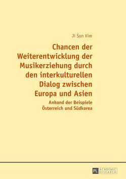 Chancen der Weiterentwicklung der Musikerziehung durch den interkulturellen Dialog zwischen Europa und Asien von Kim,  Ji Sun