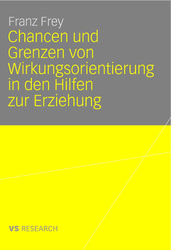 Chancen und Grenzen von Wirkungsorientierung in den Hilfen zur Erziehung von Frey,  Franz