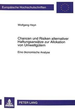 Chancen und Risiken alternativer Haftungsansätze zur Allokation von Umweltgütern von Heyn,  Wolfgang