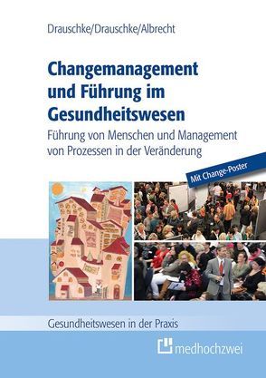 Changemanagement und Führung im Gesundheitswesen von Albrecht,  Michael, Drauschke,  Pia, Drauschke,  Stefan