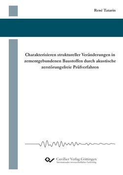 Charakterisieren struktureller Veränderungen in zementgebundenen Baustoffen durch akustische zerstörungsfreie Prüfverfahren von Tatarin,  René