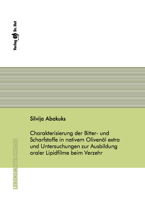 Charakterisierung der Bitter- und Scharfstoffe in nativem Olivenöl extra und Untersuchungen zur Ausbildung oraler Lipidfilme beim Verzehr von Abakuks,  Silvija