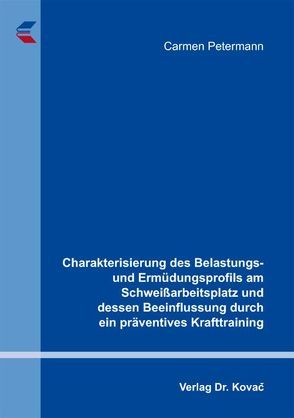 Charakterisierung des Belastungs- und Ermüdungsprofils am Schweißarbeitsplatz und dessen Beeinflussung durch ein präventives Krafttraining von Petermann,  Carmen