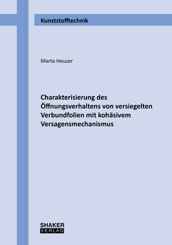 Charakterisierung des Öffnungsverhaltens von versiegelten Verbundfolien mit kohäsivem Versagensmechanismus von Heuser,  Marta