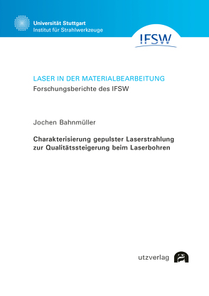 Charakterisierung gepulster Laserstrahlung zur Qualitätssteigerung beim Laserbohren von Bahnmüller,  Jochen