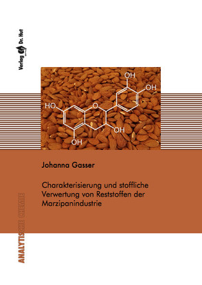 Charakterisierung und stoffliche Verwertung von Reststoffen der Marzipanindustrie von Gasser,  Johanna