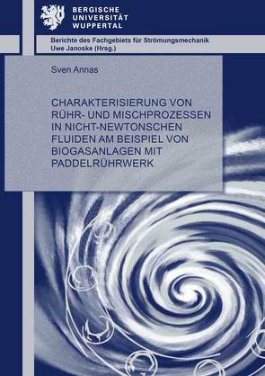 Charakterisierung von Rühr- und Mischprozessen in nicht-Newtonschen Fluiden am Beispiel von Biogasanlagen mit Paddelrührwerk von Annas,  Sven