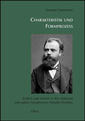 Charakteristik und Formprozess. Einheit und Vielfalt in den späten Symphonien Antonín Dvoráks von Dammann,  Susanne