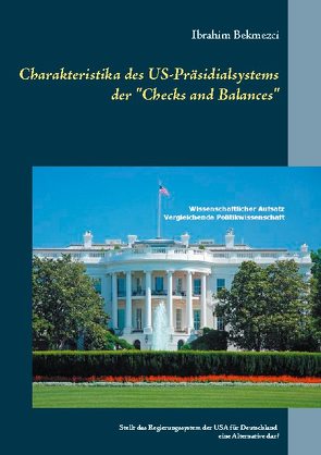 Charakteristika des US-Präsidialsystems der „Checks and Balances“ von Bekmezci,  Ibrahim