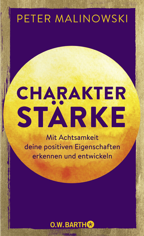 Charakterstärke. Mit Achtsamkeit deine positiven Eigenschaften erkennen und entwickeln von Malinowski,  Peter