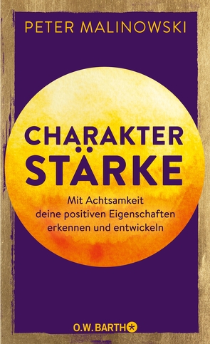 Charakterstärke. Mit Achtsamkeit deine positiven Eigenschaften erkennen und entwickeln von Malinowski,  Dr. Peter