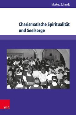 Charismatische Spiritualität und Seelsorge von Schmidt,  Markus