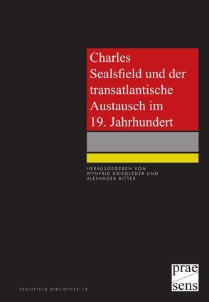 Charles Sealsfield und der transatlantische Austausch im 19. Jahrhundert von Kriegleder,  Wynfrid, Ritter,  Alexander