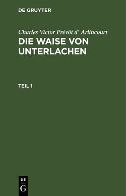 Charles Victor Prévôt d’ Arlincourt: Die Waise von Unterlachen / Charles Victor Prévôt d’ Arlincourt: Die Waise von Unterlachen. Teil 1 von Arlincourt,  Charles Victor Prévôt d’