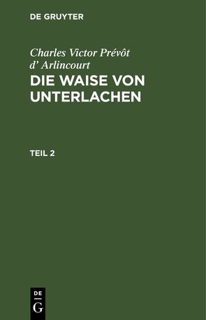 Charles Victor Prévôt d’ Arlincourt: Die Waise von Unterlachen / Die Waise von Unterlachen von Arlincourt,  Charles Victor Prévôt d’