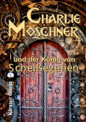 Charlie Moschner und der König von Scheißegalien von Gläntz,  Karsten