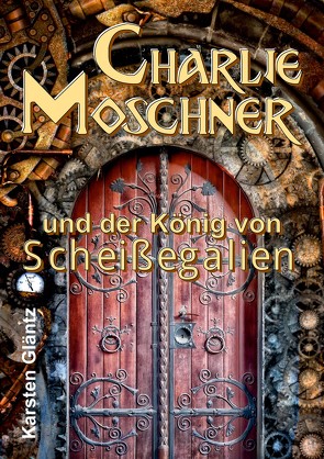 Charlie Moschner und der König von Scheißegalien von Gläntz,  Karsten