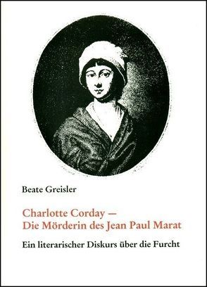 Charlotte Corday – Die Mörderin des Jean-Paul Marat von Greisler,  Beate