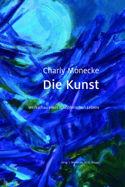 Charly Monecke – Die Kunst von Behm,  Meike, Christiansen,  Kai, Krupp,  Hans-Georg, Monecke,  Irmgard, Monecke,  Markus, Schepers,  Heiner, Wiese,  Hajo