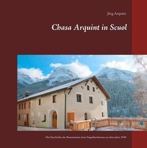 Chasa Arquint in Scuol von Arquint,  Jürg