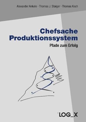 Chefsache Produktionssystem von Ankele,  Alexander, Koch,  Thomas, Staiger,  Thomas J