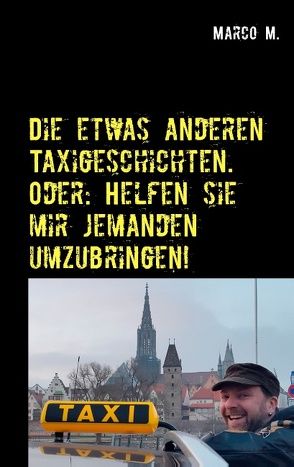 Die etwas anderen Taxigeschichten. Oder: Helfen sie mir jemanden umzubringen! von Milosevic,  Marco