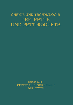 Chemie und Gewinnung der Fette von Arentz,  Th., Bernhauer,  K., Brech,  J., Fischl,  V., Gruen,  A., Hilditch,  T.P., Hönnicke,  G., Ivanow,  S., Koch,  F.E.H., Lund,  J., Piper,  S.H., Schön,  K., Schönfeld,  H., Spirk,  L., Werth,  A. van der