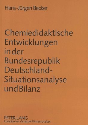 Chemiedidaktische Entwicklungen in der Bundesrepublik Deutschland – Situationsanalyse und Bilanz von Becker,  Hans-Jürgen