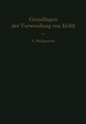 Chemisch-physikalische Grundlagen der Verwendung von Erdöl und seinen Produkten von Philippovich,  Alexander