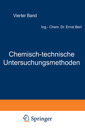 Chemisch-technische Untersuchungsmethoden von Aufhäuser,  D., Aulich,  P., Bachmann,  W., Barnstein,  F., Berl,  Ernst, Bertelsmann,  W., Blumer,  U.F., Bonwitt,  G., Bucherer,  H., Dietrich,  K., Eckenbrecher,  C. v., Einer,  A., Frank,  F., Gary,  M., Gildemeister,  E., Lunge,  Berl