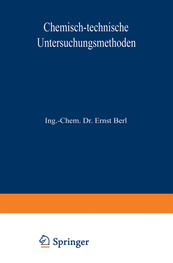 Chemisch-technische Untersuchungsmethoden von Aufhäuser,  D., Aulich,  P., Bachmann,  W., Barnstein,  F., Berl,  Ernst, Bertelsmann,  W., Blumer,  U.F., Bonwitt,  G., Bucherer,  H., Dietrich,  K., Eckenbrecher,  C. v., Einer,  A., Frank,  F., Gary,  M., Gildemeister,  E., Lunge,  Berl