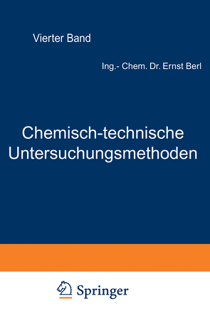 Chemisch-technische Untersuchungsmethoden von Aufhäuser,  D., Aulich,  P., Bachmann,  W., Barnstein,  F., Berl,  Ernst, Bertelsmann,  W., Blumer,  U.F., Bonwitt,  G., Bucherer,  H., Dietrich,  K., Eckenbrecher,  C. v., Einer,  A., Frank,  F., Gary,  M., Gildemeister,  E., Lunge,  Berl