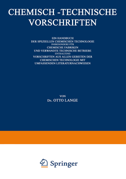 Chemisch-Technische Vorschriften: Ein Handbuch der Speziellen Chemischen Technologie Insbesondere für Chemische Fabriken und Verwandte Technische Betriebe Enthaltend Vorschriften aus Allen Gebieten der Chemischen Technologie mit Umfassenden Literaturnachweisen von Lange,  Dr. Otto